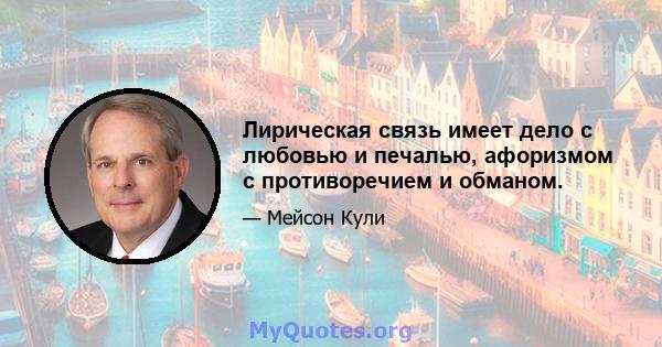 Лирическая связь имеет дело с любовью и печалью, афоризмом с противоречием и обманом.