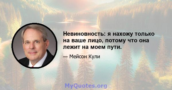 Невиновность: я нахожу только на ваше лицо, потому что она лежит на моем пути.