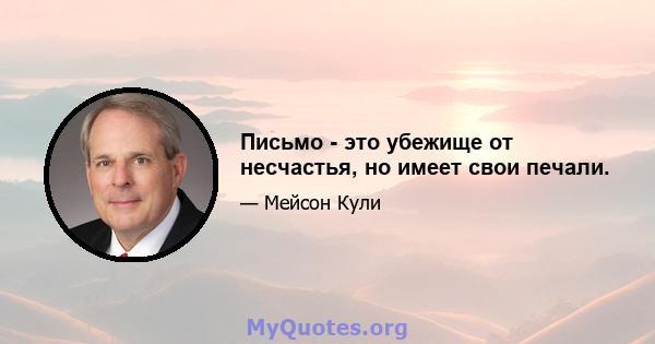 Письмо - это убежище от несчастья, но имеет свои печали.