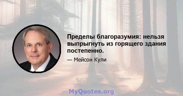 Пределы благоразумия: нельзя выпрыгнуть из горящего здания постепенно.