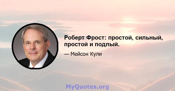 Роберт Фрост: простой, сильный, простой и подлый.