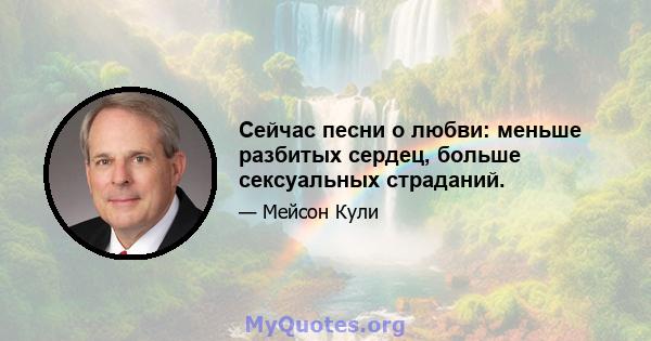 Сейчас песни о любви: меньше разбитых сердец, больше сексуальных страданий.