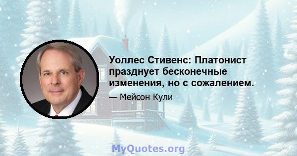 Уоллес Стивенс: Платонист празднует бесконечные изменения, но с сожалением.