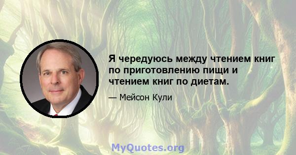 Я чередуюсь между чтением книг по приготовлению пищи и чтением книг по диетам.