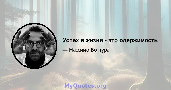 Успех в жизни - это одержимость