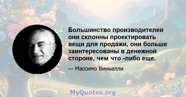 Большинство производителей они склонны проектировать вещи для продажи, они больше заинтересованы в денежной стороне, чем что -либо еще.