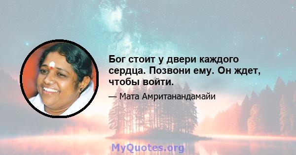 Бог стоит у двери каждого сердца. Позвони ему. Он ждет, чтобы войти.