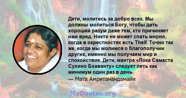 Дети, молитесь за добро всех. Мы должны молиться Богу, чтобы дать хороший разум даже тем, кто причиняет нам вред. Никто не может спать мирно, когда в окрестностях есть Theif. Точно так же, когда мы молимся о