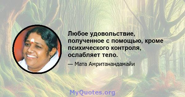 Любое удовольствие, полученное с помощью, кроме психического контроля, ослабляет тело.