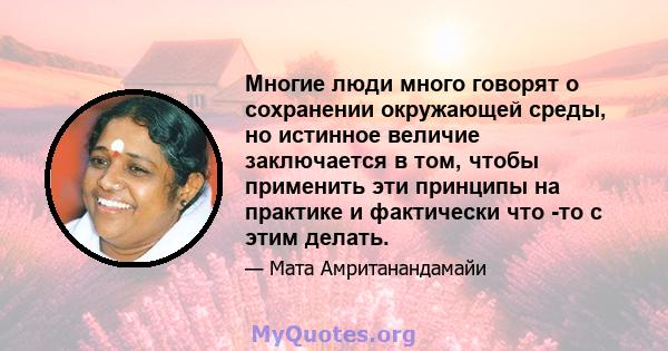 Многие люди много говорят о сохранении окружающей среды, но истинное величие заключается в том, чтобы применить эти принципы на практике и фактически что -то с этим делать.