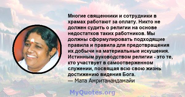 Многие священники и сотрудники в храмах работают за оплату. Никто не должен судить о религии на основе недостатков таких работников. Мы должны сформулировать подходящие правила и правила для предотвращения их добычи на