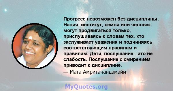 Прогресс невозможен без дисциплины. Нация, институт, семья или человек могут продвигаться только, прислушиваясь к словам тех, кто заслуживает уважения и подчиняясь соответствующим правилам и правилам. Дети, послушание - 