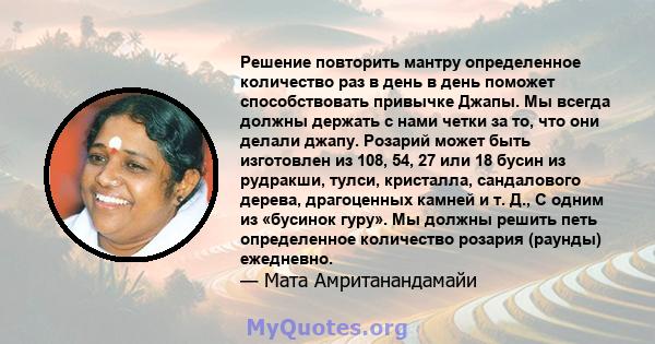 Решение повторить мантру определенное количество раз в день в день поможет способствовать привычке Джапы. Мы всегда должны держать с нами четки за то, что они делали джапу. Розарий может быть изготовлен из 108, 54, 27