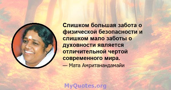 Слишком большая забота о физической безопасности и слишком мало заботы о духовности является отличительной чертой современного мира.