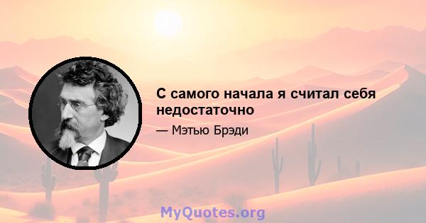 С самого начала я считал себя недостаточно