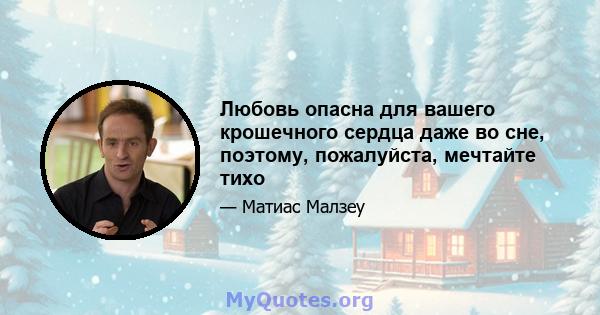 Любовь опасна для вашего крошечного сердца даже во сне, поэтому, пожалуйста, мечтайте тихо