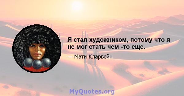 Я стал художником, потому что я не мог стать чем -то еще.