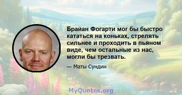 Брайан Фогарти мог бы быстро кататься на коньках, стрелять сильнее и проходить в пьяном виде, чем остальные из нас, могли бы трезвать.