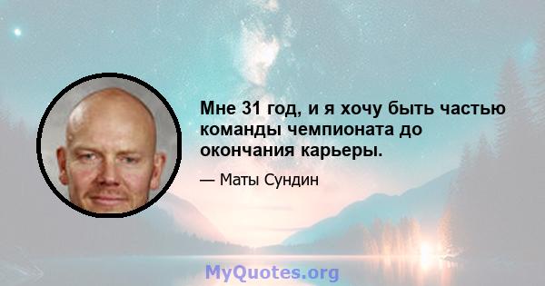 Мне 31 год, и я хочу быть частью команды чемпионата до окончания карьеры.