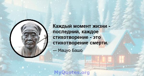 Каждый момент жизни - последний, каждое стихотворение - это стихотворение смерти.