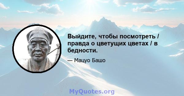 Выйдите, чтобы посмотреть / правда о цветущих цветах / в бедности.