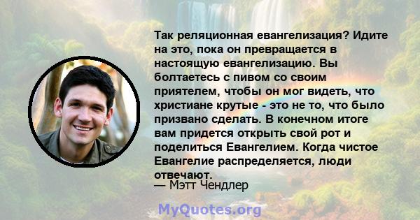 Так реляционная евангелизация? Идите на это, пока он превращается в настоящую евангелизацию. Вы болтаетесь с пивом со своим приятелем, чтобы он мог видеть, что христиане крутые - это не то, что было призвано сделать. В