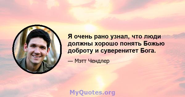 Я очень рано узнал, что люди должны хорошо понять Божью доброту и суверенитет Бога.