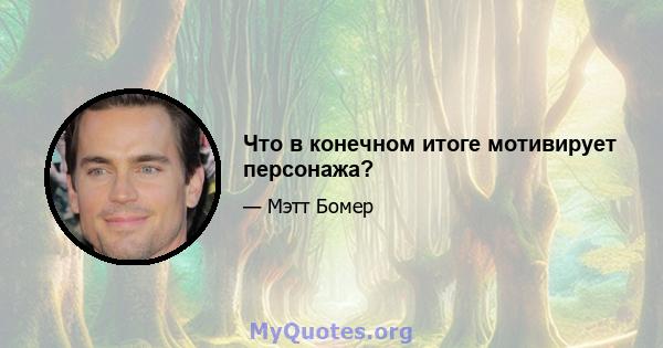 Что в конечном итоге мотивирует персонажа?