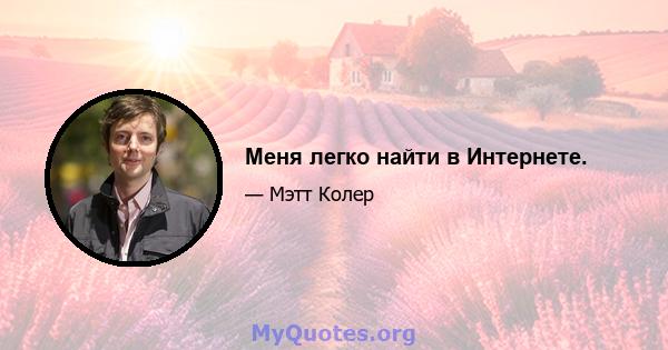 Меня легко найти в Интернете.