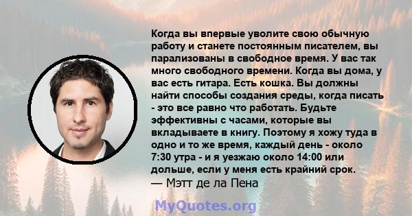 Когда вы впервые уволите свою обычную работу и станете постоянным писателем, вы парализованы в свободное время. У вас так много свободного времени. Когда вы дома, у вас есть гитара. Есть кошка. Вы должны найти способы