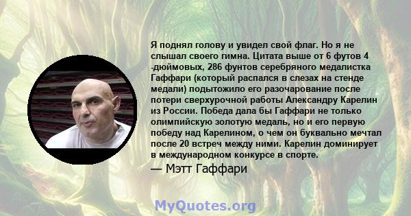 Я поднял голову и увидел свой флаг. Но я не слышал своего гимна. Цитата выше от 6 футов 4 -дюймовых, 286 фунтов серебряного медалистка Гаффари (который распался в слезах на стенде медали) подытожило его разочарование