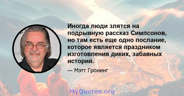 Иногда люди злятся на подрывную рассказ Симпсонов, но там есть еще одно послание, которое является праздником изготовления диких, забавных историй.