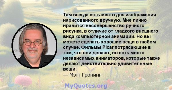 Там всегда есть место для изображения нарисованного вручную. Мне лично нравится несовершенство ручного рисунка, в отличие от гладкого внешнего вида компьютерной анимации. Но вы можете сделать хорошие вещи в любом