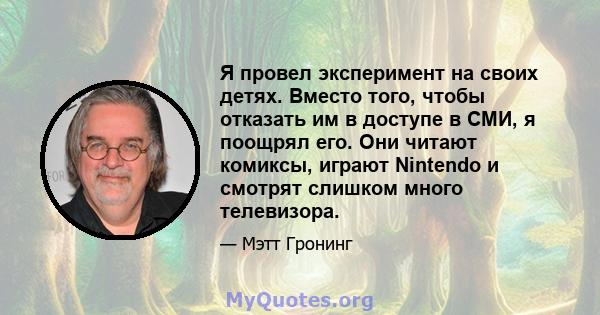 Я провел эксперимент на своих детях. Вместо того, чтобы отказать им в доступе в СМИ, я поощрял его. Они читают комиксы, играют Nintendo и смотрят слишком много телевизора.