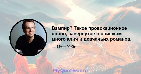 Вампир? Такое провокационное слово, завернутое в слишком много клич и девчачьих романов.