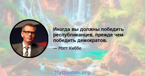 Иногда вы должны победить республиканцев, прежде чем победить демократов.