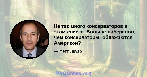 Не так много консерваторов в этом списке. Больше либералов, чем консерваторы, облажаются Америкой?