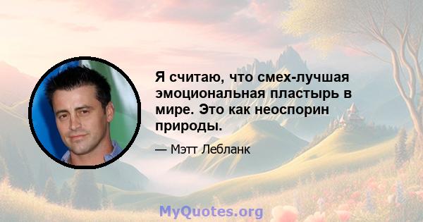 Я считаю, что смех-лучшая эмоциональная пластырь в мире. Это как неоспорин природы.