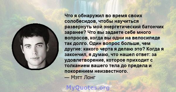 Что я обнаружил во время своих солобесидов, чтобы научиться развернуть мой энергетический батончик заранее? Что вы задаете себе много вопросов, когда вы одни на велосипеде так долго. Один вопрос больше, чем другие: