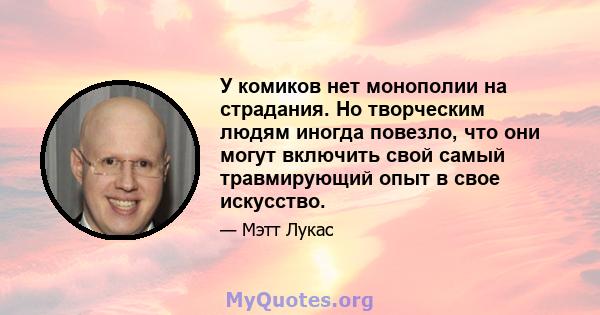 У комиков нет монополии на страдания. Но творческим людям иногда повезло, что они могут включить свой самый травмирующий опыт в свое искусство.