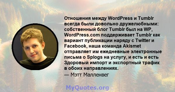 Отношения между WordPress и Tumblr всегда были довольно дружелюбными: собственный блог Tumblr был на WP, WordPress.com поддерживает Tumblr как вариант публикации наряду с Twitter и Facebook, наша команда Akismet