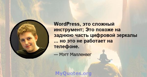 WordPress, это сложный инструмент; Это похоже на заднюю часть цифровой зеркалы ... но это не работает на телефоне.