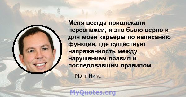 Меня всегда привлекали персонажей, и это было верно и для моей карьеры по написанию функций, где существует напряженность между нарушением правил и последовавшим правилом.