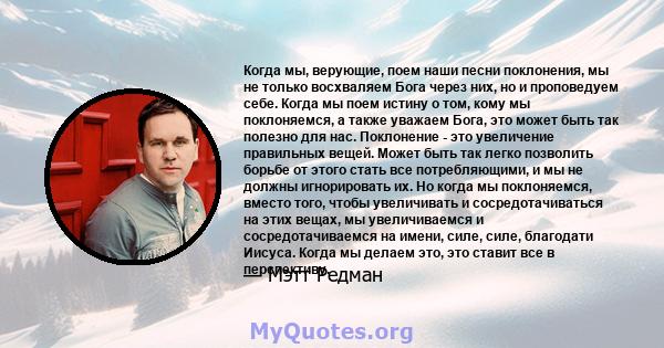 Когда мы, верующие, поем наши песни поклонения, мы не только восхваляем Бога через них, но и проповедуем себе. Когда мы поем истину о том, кому мы поклоняемся, а также уважаем Бога, это может быть так полезно для нас.