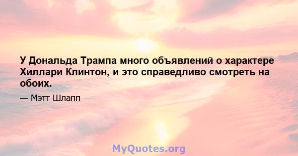 У Дональда Трампа много объявлений о характере Хиллари Клинтон, и это справедливо смотреть на обоих.