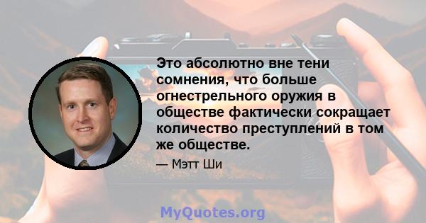 Это абсолютно вне тени сомнения, что больше огнестрельного оружия в обществе фактически сокращает количество преступлений в том же обществе.