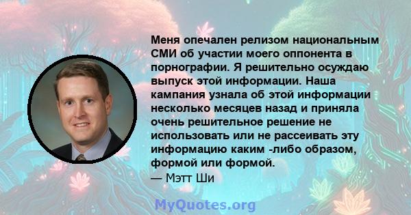 Меня опечален релизом национальным СМИ об участии моего оппонента в порнографии. Я решительно осуждаю выпуск этой информации. Наша кампания узнала об этой информации несколько месяцев назад и приняла очень решительное