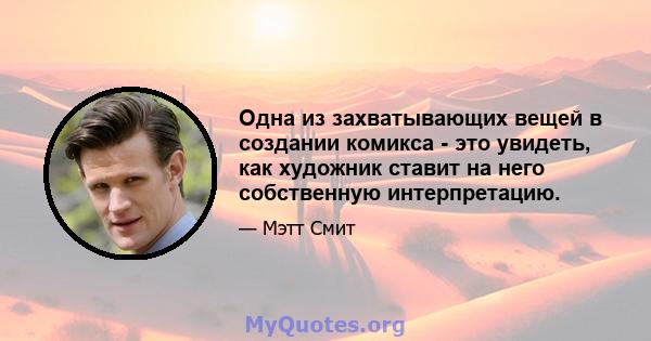 Одна из захватывающих вещей в создании комикса - это увидеть, как художник ставит на него собственную интерпретацию.