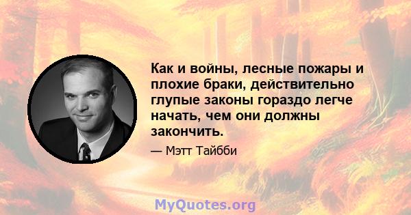 Как и войны, лесные пожары и плохие браки, действительно глупые законы гораздо легче начать, чем они должны закончить.