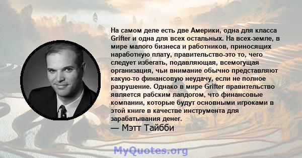 На самом деле есть две Америки, одна для класса Grifter и одна для всех остальных. На всех-земле, в мире малого бизнеса и работников, приносящих наработную плату, правительство-это то, чего следует избегать,